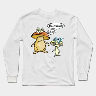 Boletus edulis? What? "'Crazy mushrooms'' Long Sleeve T-Shirt